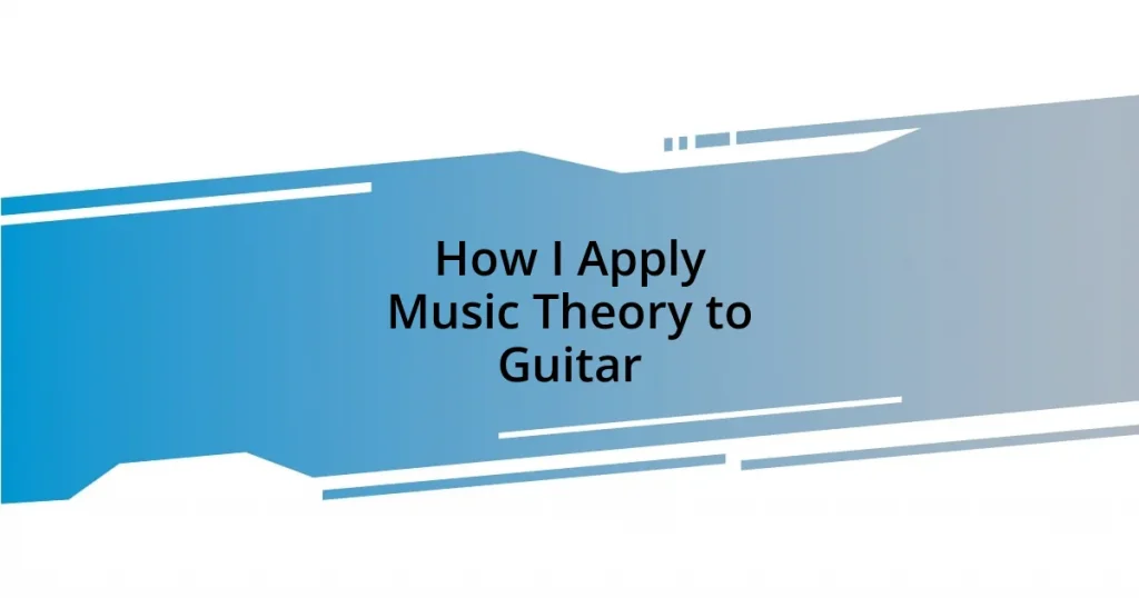 How I Apply Music Theory to Guitar