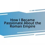 How I Became Passionate About the Roman Empire