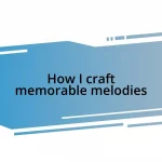 How I craft memorable melodies