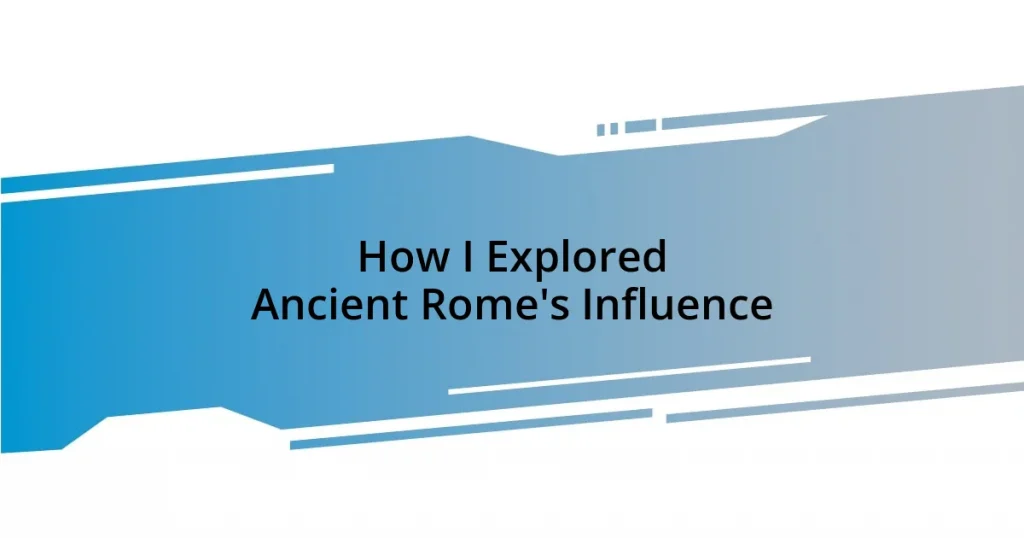 How I Explored Ancient Rome’s Influence