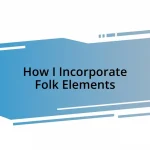 How I Incorporate Folk Elements