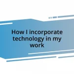 How I incorporate technology in my work