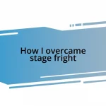 How I overcame stage fright