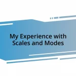 My Experience with Scales and Modes