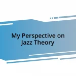 My Perspective on Jazz Theory