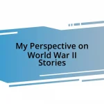 My Perspective on World War II Stories