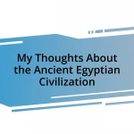 My Thoughts About the Ancient Egyptian Civilization