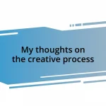 My thoughts on the creative process