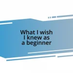 What I wish I knew as a beginner