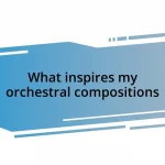 What inspires my orchestral compositions