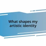 What shapes my artistic identity