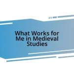 What Works for Me in Medieval Studies