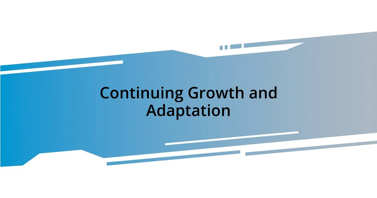 Continuing Growth and Adaptation