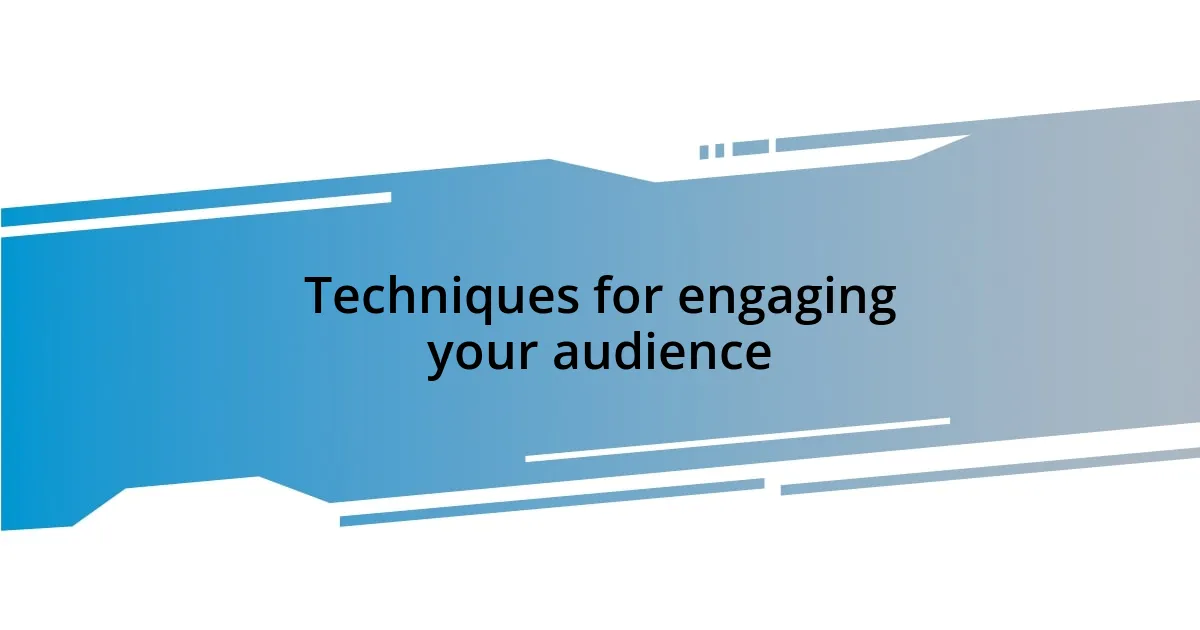 Techniques for engaging your audience